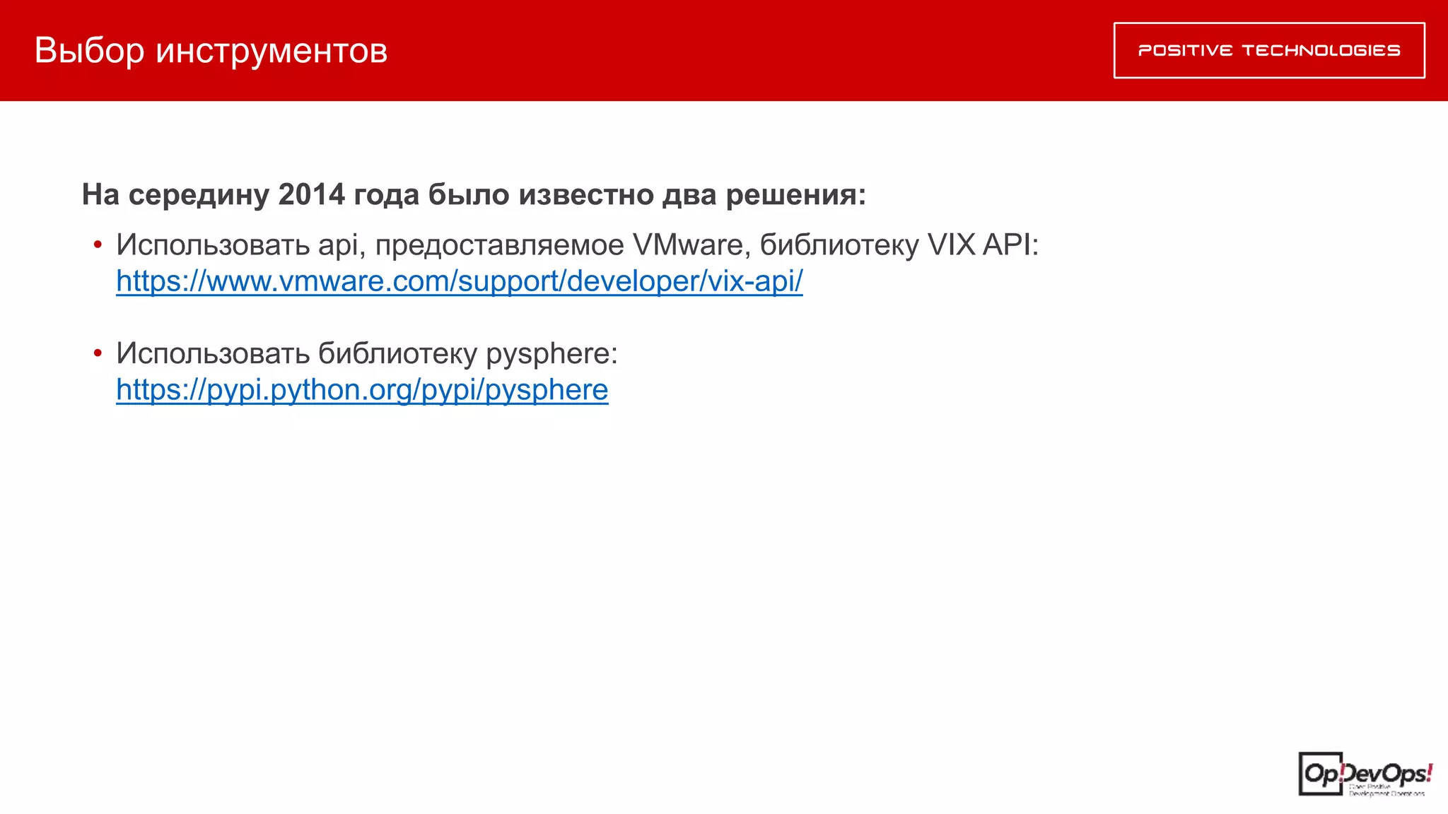 Выбор инструментов
На середину 2014 года было известно два решения:
• Использовать api, предоставляемое VMware, библиотеку VIX API:
https://www.vmware.com/support/developer/vix-api/
• Использовать библиотеку pysphere:
https://pypi.python.org/pypi/pysphere
 