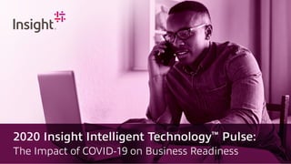 2020 Insight Intelligent Technology™
Pulse:
The Impact of COVID-19 on Business Readiness
 