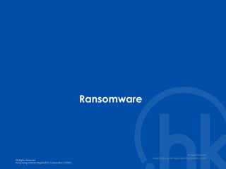 All Rights Reserved.
Hong Kong Internet Registration Corporation Limited
All Rights Reserved.
Hong Kong Internet Registration Corporation Limited
Ransomware
All Right Reserved.
Hong Kong Internet Registration Corporation Limited
 