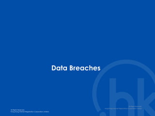 All Rights Reserved.
Hong Kong Internet Registration Corporation Limited
All Rights Reserved.
Hong Kong Internet Registration Corporation Limited
Data Breaches
All Right Reserved.
Hong Kong Internet Registration Corporation Limited
 
