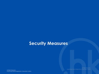 All Rights Reserved.
Hong Kong Internet Registration Corporation Limited
All Rights Reserved.
Hong Kong Internet Registration Corporation Limited
Security Measures
All Right Reserved.
Hong Kong Internet Registration Corporation Limited
 