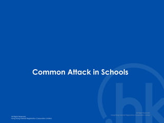All Rights Reserved.
Hong Kong Internet Registration Corporation Limited
All Rights Reserved.
Hong Kong Internet Registration Corporation Limited
Common Attack in Schools
All Right Reserved.
Hong Kong Internet Registration Corporation Limited
 