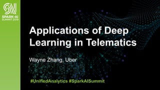 Wayne Zhang, Uber
Applications of Deep
Learning in Telematics
#UnifiedAnalytics #SparkAISummit
 