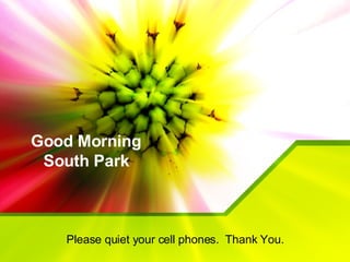 Good Morning South Park Please quiet your cell phones.  Thank You. 