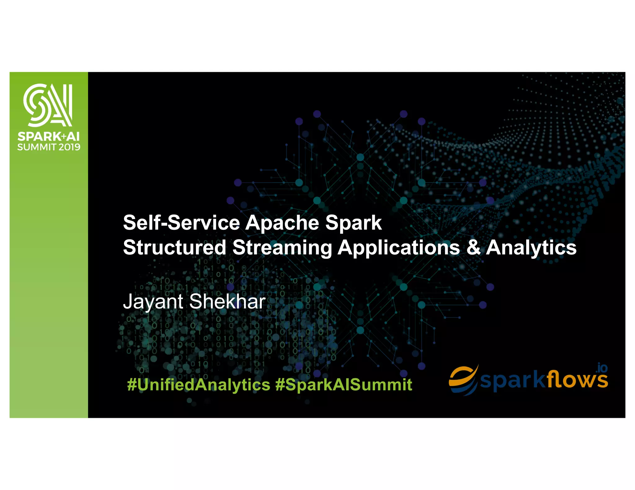 Jayant Shekhar Self-Service Apache Spark Structured Streaming Applications & Analytics #UnifiedAnalytics #SparkAISummit 
