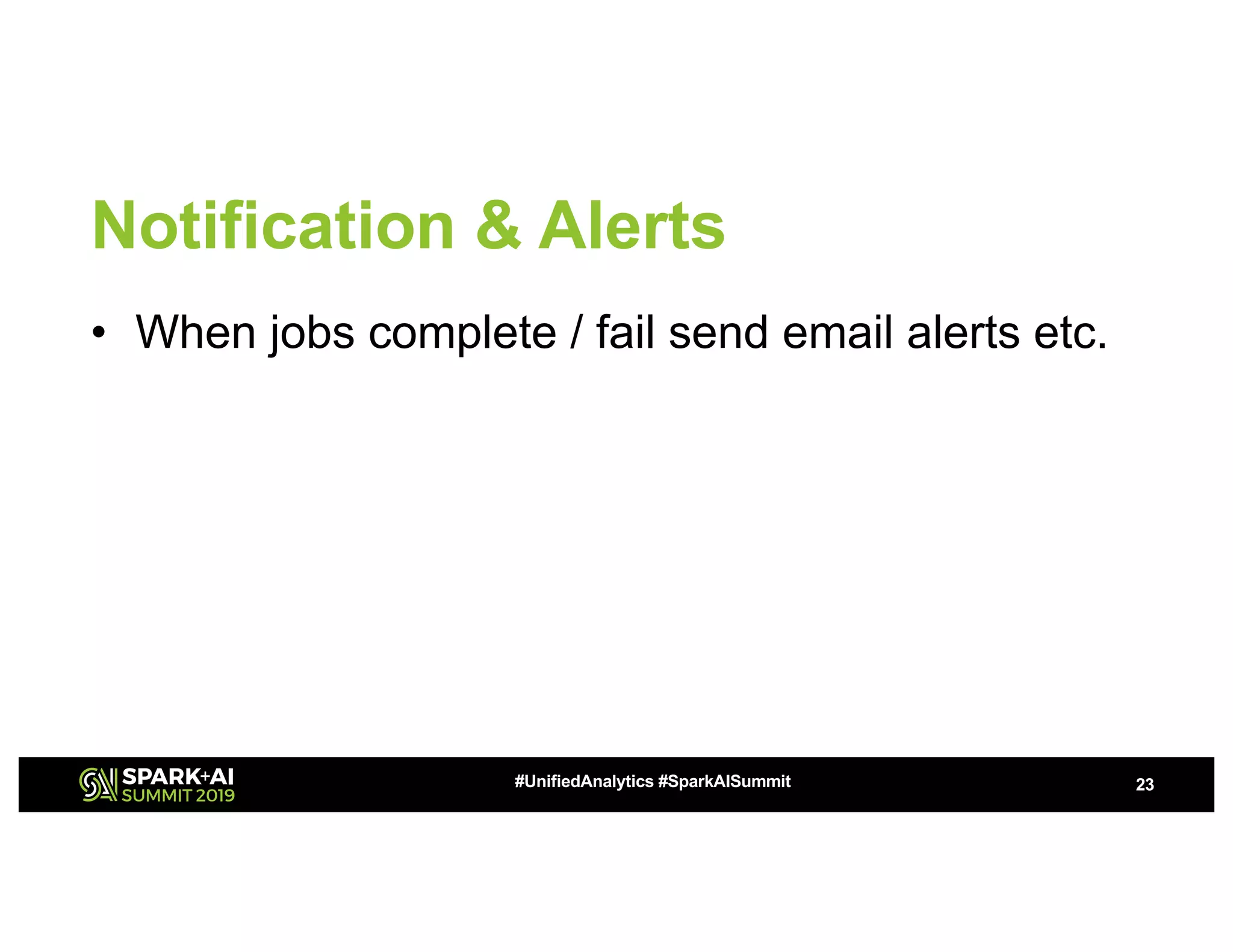 Notification & Alerts • When jobs complete / fail send email alerts etc. 23#UnifiedAnalytics #SparkAISummit 