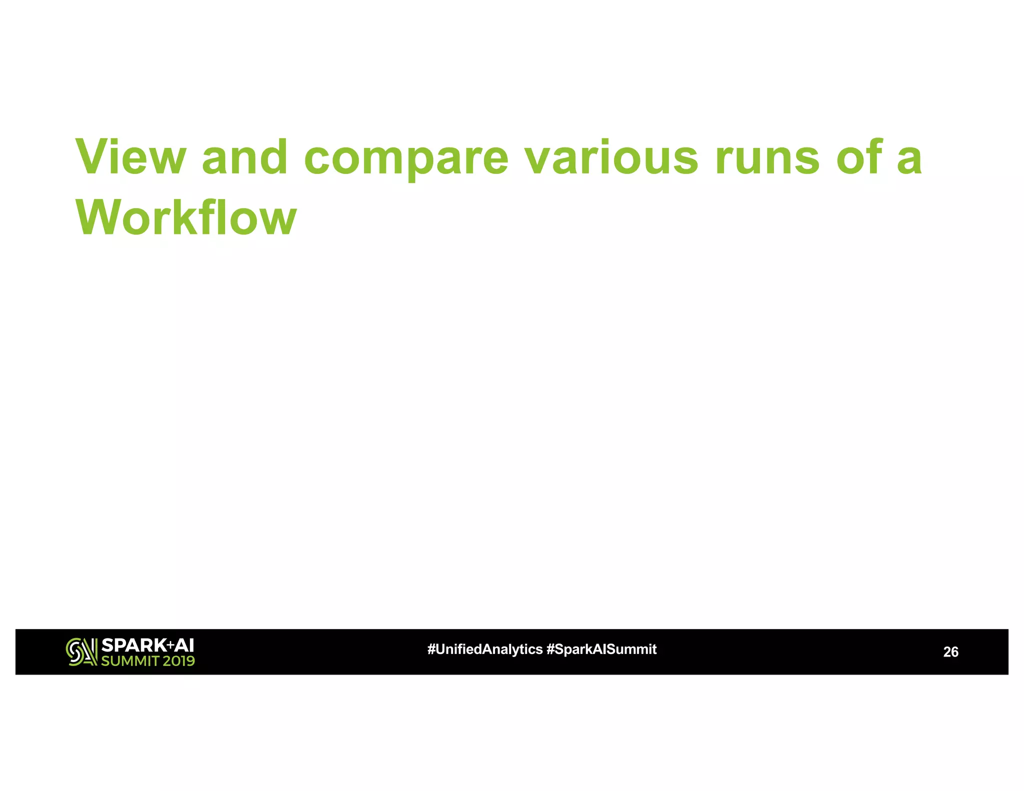 View and compare various runs of a Workflow 26#UnifiedAnalytics #SparkAISummit 