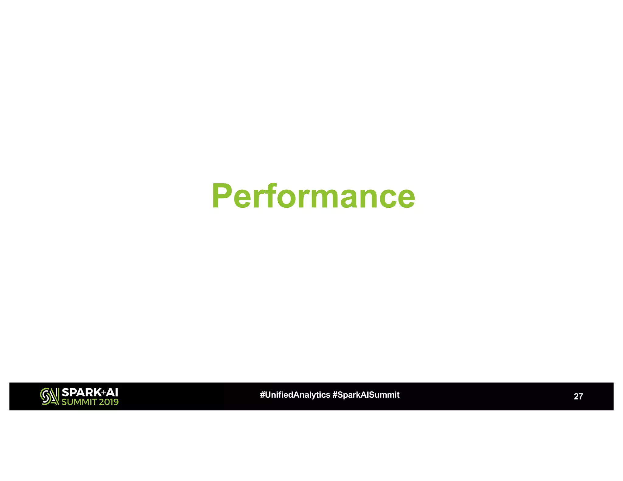 Performance 27#UnifiedAnalytics #SparkAISummit 