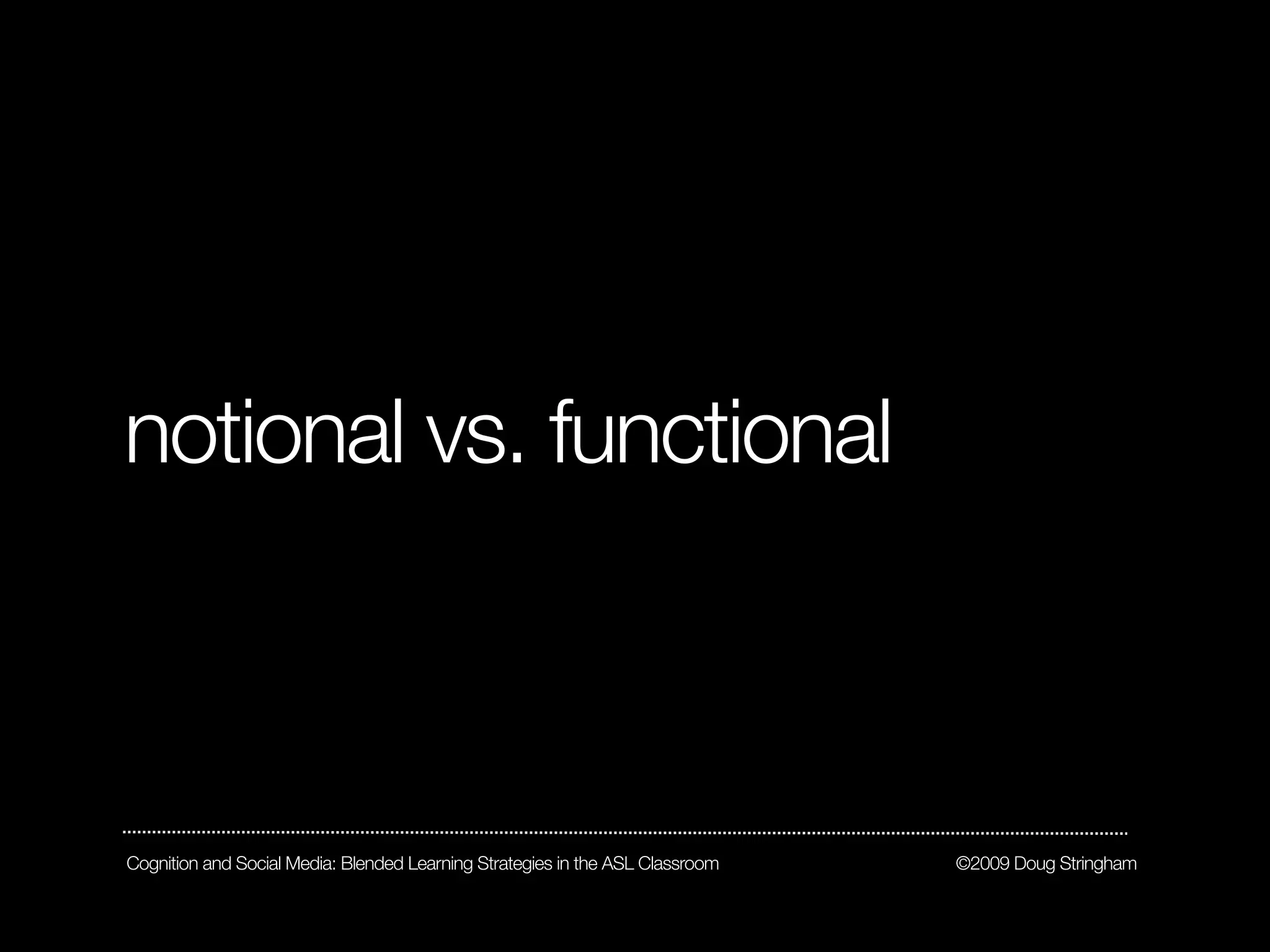 notional vs. functional



Cognition and Social Media: Blended Learning Strategies in the ASL Classroom   ©2009 Doug Stringham
 