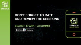 DON’T FORGET TO RATE
AND REVIEW THE SESSIONS
SEARCH SPARK + AI SUMMIT
 