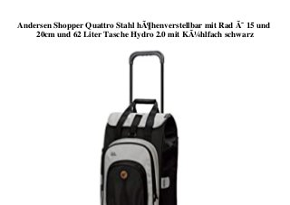Andersen Shopper Quattro Stahl hÃ¶henverstellbar mit Rad Ã˜ 15 und
20cm und 62 Liter Tasche Hydro 2.0 mit KÃ¼hlfach schwarz
 