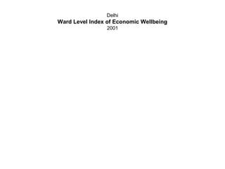 Delhi
Ward Level Index of Economic Wellbeing
                 2001
 