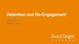 Retention and Re-Engagement
3Sixty DC!
June 19, 2013
 