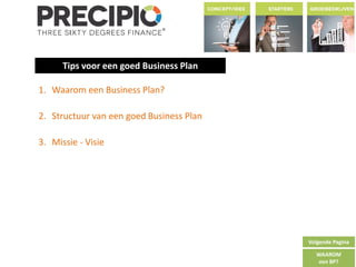 Tips voor een goed Business Plan
Volgende Pagina
WAAROM
een BP?
1. Waarom een Business Plan?
2. Structuur van een goed Business Plan
3. Missie - Visie
 