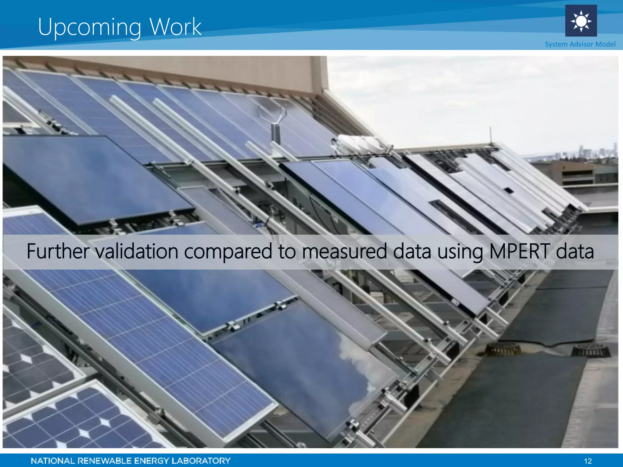 12
Upcoming Work System Advisor Model
Further validation compared to measured data using MPERT data
 