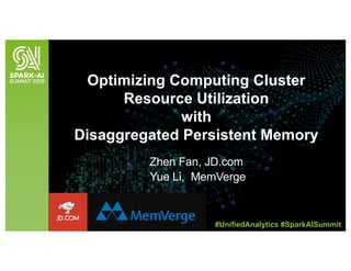 Zhen Fan, JD.com
Yue Li, MemVerge
Optimizing Computing Cluster
Resource Utilization
with
Disaggregated Persistent Memory
#UnifiedAnalytics #SparkAISummit
 