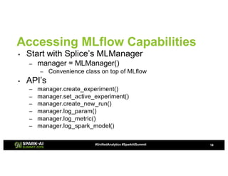Accessing MLflow Capabilities
• Start with Splice’s MLManager
– manager = MLManager()
– Convenience class on top of MLflow...