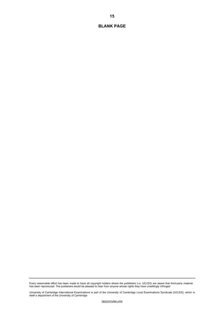15
Every reasonable effort has been made to trace all copyright holders where the publishers (i.e. UCLES) are aware that third-party material
has been reproduced. The publishers would be pleased to hear from anyone whose rights they have unwittingly infringed.
University of Cambridge International Examinations is part of the University of Cambridge Local Examinations Syndicate (UCLES), which is
itself a department of the University of Cambridge.
0620/03/M/J/05
BLANK PAGE
 