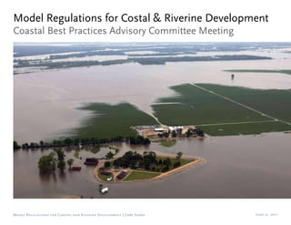 Model Regulations for Costal & Riverine Development
Coastal Best Practices Advisory Committee Meeting




Model Regulations for Coastal and Riverine Development | Code Studio   June 21, 2011
 