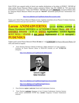 Enim VITAE usus sequenti notitia sit iterari cum amplius declaratione ex hoc photo in PUBLIC / MUNDI ad
etiam melius Praeses Baracum Obama scriptor exsecutiva Ordinis June XV, MMXII de "NO deportanda
SCELERATUS immigrantes." Enim, fecit PUBLIC / MUNDI scire quod "PRIMUM" exsecutiva Ordinis edita
by Americae Praeses Baracum Obama erat quod ad "SIGNO" documenta quod provocat "testimonium vive
Natalis?"

                        http://www.slideshare.net/VogelDenise/obama-first-executive-order

Tamen, quia videtur Praeses Baracum Obama est iure / legitime auctoritate ad esse Praeses Civitatum Americae,
OMNES exsecutiva iussa per eum sunt NULL / INANIS. Quid hoc?


Lorem ANIMADVERTO:                      QUOD SUPRA ANNOS de
Obama Presidential HISTORIA et ACTIONIBUS Baraci Obama nihil ET ut
OMNIBUS deleantur - id IN est, OMNES rogationibus / LEGES Signatus
SUNT NULL / INANIS et non potest implemented et / vel suscepisti -
PUDENDUS
Videtur quod w proni Praeses Baracum Obama K nunc et / vel LUDIFICOR De Praeses Baracum Obama 's B
ACK sunt notitia ut sequens:

            Pistor Donelson Bearman Caldwell & Berkowitz ("Baker Donelson") est Legal consilium /
           Consuasor ad Praeses Baracum Obama ut PRAETER Praesides (ie sunt NUMQUAM
           relinquere):

                   http://www.slideshare.net/VogelDenise/bd-oilfield-patents




                   http://www.slideshare.net/VogelDenise/leggitt-lance-bresearchinfo

                   http://www.slideshare.net/VogelDenise/leggitt-lancesr-
                   advisortopresidenthhscounselorgovofva

           Pistor Donelson uspiam / moderatur Summi aula Foederatarum Americae.

           Pistor Donelson moderatur Nominatos in locis Civitatum Foederatarum Americae Summae
           Curia necnon nominationem ACTIO duce custodes Congressus Civitatum Foederatarum
           Americae.
 