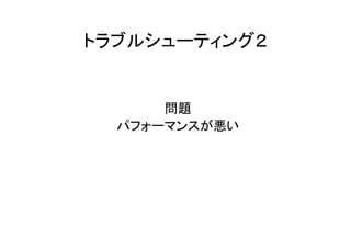 トラブルシューティング２


      問題
  パフォーマンスが悪い
 