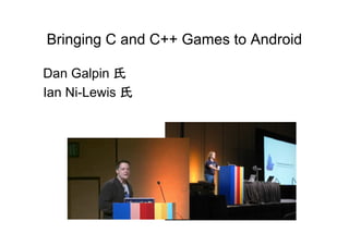 Bringing C and C++ Games to Android

Dan Galpin 氏
Ian Ni-Lewis 氏
 