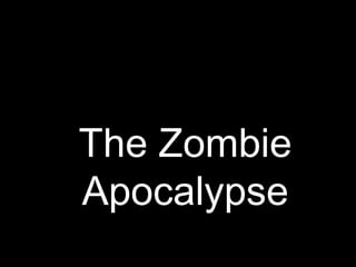 The Zombie
Apocalypse
 