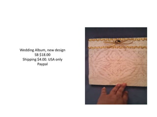 Wedding Album, new design
SB $18.00
Shipping $4.00. USA only
Paypal
 