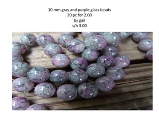 10 mm gray and purple glass beads
20 pc for 2.00
by gail
s/h 3.00
 