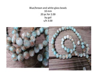 Blue/brown and white glass beads
10 mm
20 pc for 2.00
by gail
s/h 3.00
 
