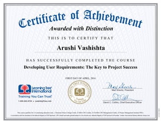 T H I S I S T O C E R T I F Y T H A T
H A S S U C C E S S F U L L Y C O M P L E T E D T H E C O U R S E
Arushi Vashishta
Developing User Requirements: The Key to Project Success
FIRST DAY OF APRIL, 2016
This course qualifies for 2.4 continuing education units, 2 Semester Hours College Credit, 23 IIBA CDU Credits, 23 NASBA CPE Management Credits, 23 Project Management Institute PDUs.
Awarded with Distinction
 