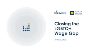 June 24, 2022
Closing the
LGBTQ+
Wage Gap
 