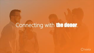 Connecting with the donor.
 