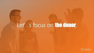 Let’s focus on the donor.
 