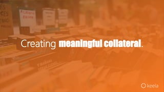 Creating meaningful collateral.
 