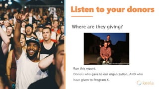 Listen to your donors
Where are they giving?
Run this report:
Donors who gave to our organization, AND who
have given to Program X.
 