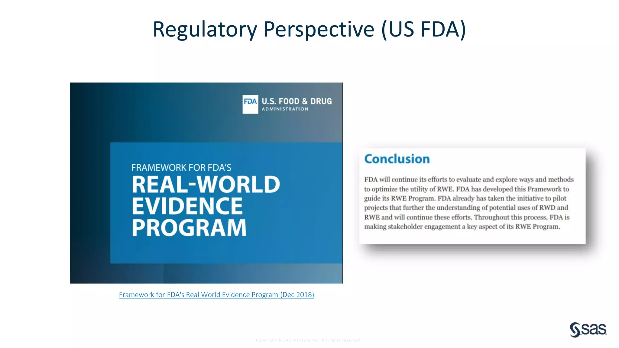 Copyright © SAS Institute Inc. All rights reserved.
Regulatory Perspective (US FDA)
Framework for FDA's Real World Evidence Program (Dec 2018)
 
