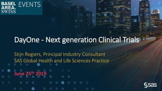 Copyright © SAS Institute Inc. All rights reserved.
1
DayOne - Next generation Clinical Trials
Stijn Rogiers, Principal Industry Consultant
SAS Global Health and Life Sciences Practice
June 25th 2019
 