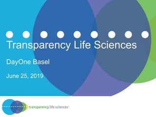 Transparency Life Sciences
DayOne Basel
June 25, 2019
 