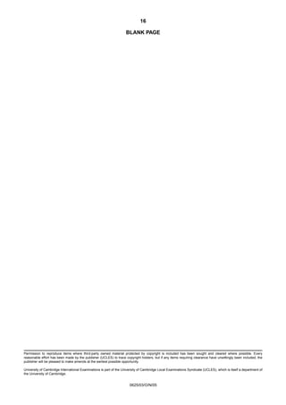 16
BLANK PAGE

Permission to reproduce items where third-party owned material protected by copyright is included has been sought and cleared where possible. Every
reasonable effort has been made by the publisher (UCLES) to trace copyright holders, but if any items requiring clearance have unwittingly been included, the
publisher will be pleased to make amends at the earliest possible opportunity.
University of Cambridge International Examinations is part of the University of Cambridge Local Examinations Syndicate (UCLES), which is itself a department of
the University of Cambridge.

0625/03/O/N/05

 