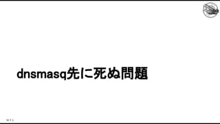 dnsmasq先に死ぬ問題 
 