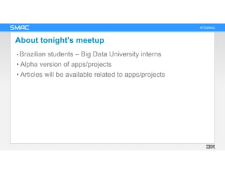 #TOSMAC
About tonight’s meetup
• Brazilian students – Big Data University interns
• Alpha version of apps/projects
• Artic...