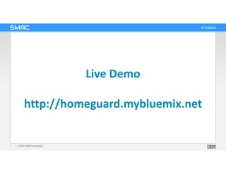 #TOSMAC
Live Demo
http://homeguard.mybluemix.net
| © 2014 IBM Corporation*
 