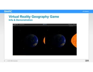#TOSMAC
Virtual Reality Geography Game
Info & Demonstration
| © 2014 IBM Corporation43
 