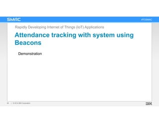 #TOSMAC
Attendance tracking with system using
Beacons
Rapidly Developing Internet of Things (IoT) Applications
| © 2014 IB...