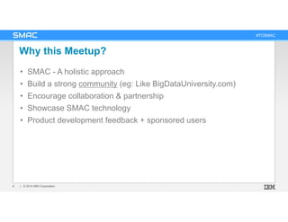 #TOSMAC
Why this Meetup?
• SMAC - A holistic approach
• Build a strong community (eg: Like BigDataUniversity.com)
• Encour...
