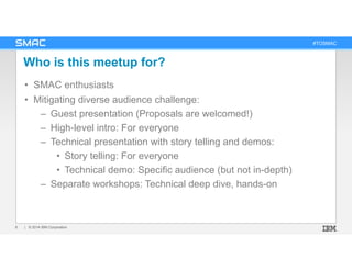 #TOSMAC
Who is this meetup for?
• SMAC enthusiasts
• Mitigating diverse audience challenge:
– Guest presentation (Proposal...