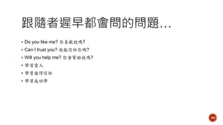 ? Do you like me? ϲg҆?
? Can I trust you? ?
? Will you help me? ҆?
? W
? Wֵ
? WɹW
24
 