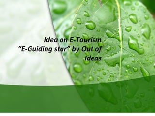 Idea on E-Tourism
“E-Guiding star” by Out of
Ideas
 