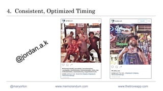 4. Consistent, Optimized Timing
@maryorton www.memorandum.com www.thetroveapp.com
 